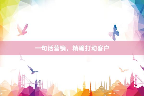 一句话营销，精确打动客户